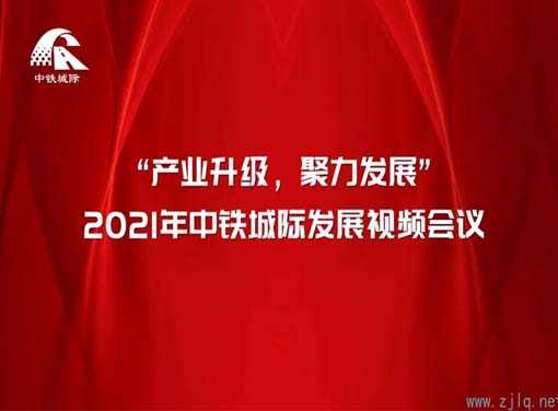 产业升级 聚力发展 | 2021年中铁城际发展视频会议圆满结束